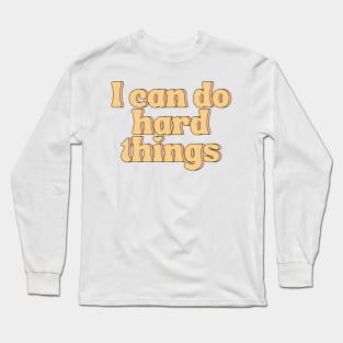 I Can Do Hard Things - Inspiring and Motivational Quotes Long Sleeve T-Shirt